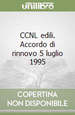 CCNL edili. Accordo di rinnovo 5 luglio 1995 libro