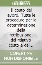 Il costo del lavoro. Tutte le procedure per la determinazione della retribuzione, del relativo costo e del netto al dipendente. Con floppy disk