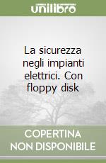 La sicurezza negli impianti elettrici. Con floppy disk libro