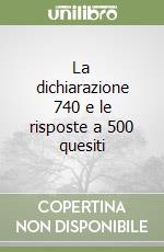 La dichiarazione 740 e le risposte a 500 quesiti libro