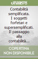 Contabilità semplificata. I soggetti forfetari e supersemplificati. Il passaggio alla contabilità ordinaria... libro