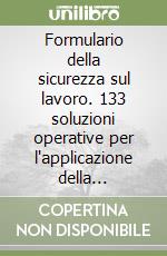 Formulario della sicurezza sul lavoro. 133 soluzioni operative per l'applicazione della normativa prevenzionistica vigente. Con floppy disk