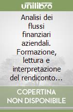 Analisi dei flussi finanziari aziendali. Formazione, lettura e interpretazione del rendiconto finanziario previsionale e consuntivo libro