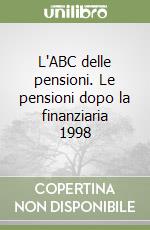 L'ABC delle pensioni. Le pensioni dopo la finanziaria 1998 libro