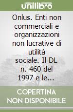 Onlus. Enti non commerciali e organizzazioni non lucrative di utilità sociale. Il DL n. 460 del 1997 e le circolari ministeriali libro