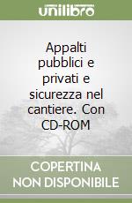 Appalti pubblici e privati e sicurezza nel cantiere. Con CD-ROM libro