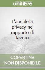 L'abc della privacy nel rapporto di lavoro libro