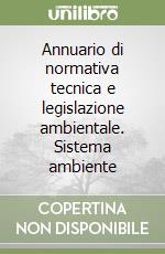 Annuario di normativa tecnica e legislazione ambientale. Sistema ambiente libro