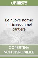 Le nuove norme di sicurezza nel cantiere libro