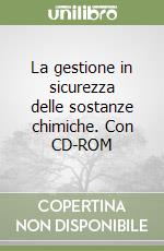 La gestione in sicurezza delle sostanze chimiche. Con CD-ROM libro