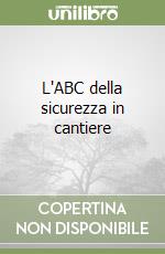 L'ABC della sicurezza in cantiere libro