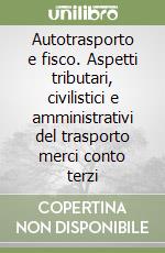 Autotrasporto e fisco. Aspetti tributari, civilistici e amministrativi del trasporto merci conto terzi libro