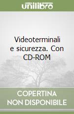 Videoterminali e sicurezza. Con CD-ROM libro