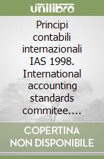 Principi contabili internazionali IAS 1998. International accounting standards commitee. Consiglio nazionale dei dottori commercialisti libro