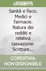 Sanità e fisco. Medici e farmacie. Natura dei redditi e relativa tassazione. Scritture contabili e dichiarazioni. Accertamento e sanzioni libro