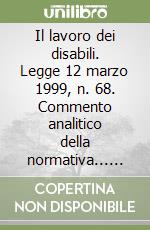 Il lavoro dei disabili. Legge 12 marzo 1999, n. 68. Commento analitico della normativa... Con CD-ROM libro