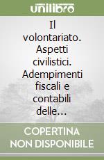 Il volontariato. Aspetti civilistici. Adempimenti fiscali e contabili delle organizzazioni di volontariato libro