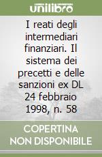 I reati degli intermediari finanziari. Il sistema dei precetti e delle sanzioni ex DL 24 febbraio 1998, n. 58 libro