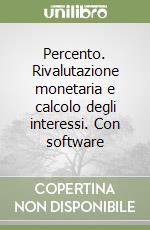 Percento. Rivalutazione monetaria e calcolo degli interessi. Con software libro