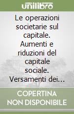 Le operazioni societarie sul capitale. Aumenti e riduzioni del capitale sociale. Versamenti dei soci. Formulario. Con floppy disk libro