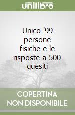 Unico '99 persone fisiche e le risposte a 500 quesiti libro