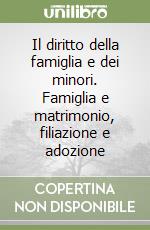 Il diritto della famiglia e dei minori. Famiglia e matrimonio, filiazione e adozione libro