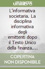 L'informativa societaria. La disciplina informativa degli emittenti dopo il Testo Unico della finanza. Con CD-ROM