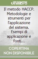 Il metodo HACCP. Metodologie e strumenti per l'applicazione del sistema. Esempi di applicazione e fonti normative libro