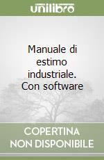 Manuale di estimo industriale. Con software