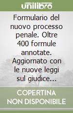 Formulario del nuovo processo penale. Oltre 400 formule annotate. Aggiornato con le nuove leggi sul giudice unico di primo grado... Con floppy disk libro