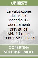 La valutazione del rischio incendio. Gli adempimenti previsti dal D.M. 10 marzo 1998. Con CD-ROM libro