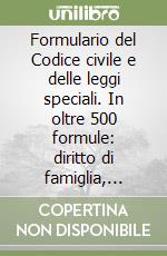 Formulario del Codice civile e delle leggi speciali. In oltre 500 formule: diritto di famiglia, successioni, obbligazioni, contratti, proprietà... Con floppy disk libro