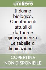 Il danno biologico. Orientamenti attuali di dottrina e giurisprudenza. Le tabelle di liquidazione del danno dei principali tribunali. Con floppy disk libro