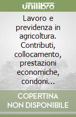 Lavoro e previdenza in agricoltura. Contributi, collocamento, prestazioni economiche, condoni pensionistici e contributivi, contenzioso, ENPAIA, INAIL... libro