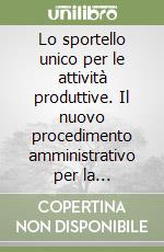 Lo sportello unico per le attività produttive. Il nuovo procedimento amministrativo per la localizzazione industriale libro