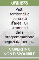 Patti territoriali e contratti d'area. Gli strumenti della programmazione negoziata per lo sviluppo locale... Con CD-ROM libro