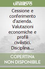 Cessione e conferimento d'azienda. Valutazioni economiche e profili civilistici. Disciplina fiscale. Trasferimento di quote sociali libro