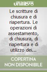 Le scritture di chiusura e di riapertura. Le operazioni di assestamento, di chiusura, di riapertura e di utilizzo dei conti libro