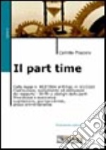 Il part time. Dalla Legge 863/1984 al Decreto legislativo 61/2000. Costituzione ed estinzione del rapporto. Retribuzione. Previdenza. Diritti e obblighi... libro