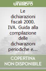 Le dichiarazioni fiscali 2000. IVA. Guida alla compilazione delle dichiarazioni periodiche e annuali libro