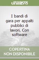 I bandi di gara per appalti pubblici di lavori. Con software libro