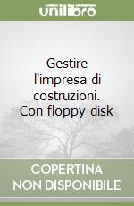 Gestire l'impresa di costruzioni. Con floppy disk libro