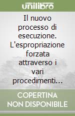 Il nuovo processo di esecuzione. L'espropriazione forzata attraverso i vari procedimenti esecutivi. Con CD-ROM libro