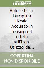 Auto e fisco. Disciplina fiscale. Acquisto in leasing ed effetti sull'Irap. Utilizzo da parte di dipendenti e collaboratori. Vendita e regime del margine libro