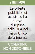 Le offerte pubbliche di acquisto. La nuova disciplina delle OPA nel Testo Unico della finanza libro