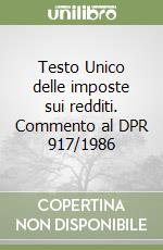 Testo Unico delle imposte sui redditi. Commento al DPR 917/1986 libro