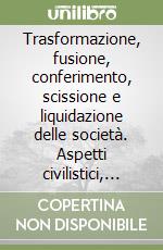 Trasformazione, fusione, conferimento, scissione e liquidazione delle società. Aspetti civilistici, contabili e fiscali... Con floppy disk libro