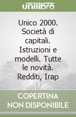 Unico 2000. Società di capitali. Istruzioni e modelli. Tutte le novità. Redditi, Irap libro