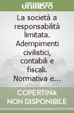 La società a responsabilità limitata. Adempimenti civilistici, contabili e fiscali. Normativa e prassi. Formulario