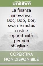 La finanza innovativa. Boc, Bop, Bor, swap e mutui: costi e opportunità per non sbagliare investimento. Con CD-ROM libro